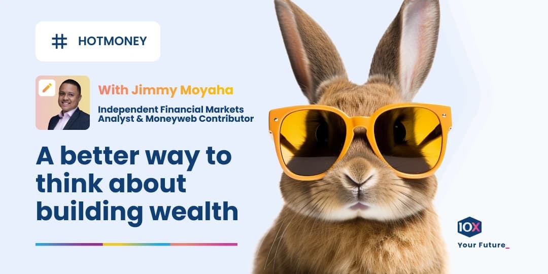 Image Financial markets analyst and frequent Moneyweb contributor Jimmy Moyaha takes a philosophical look at investing to build wealth.